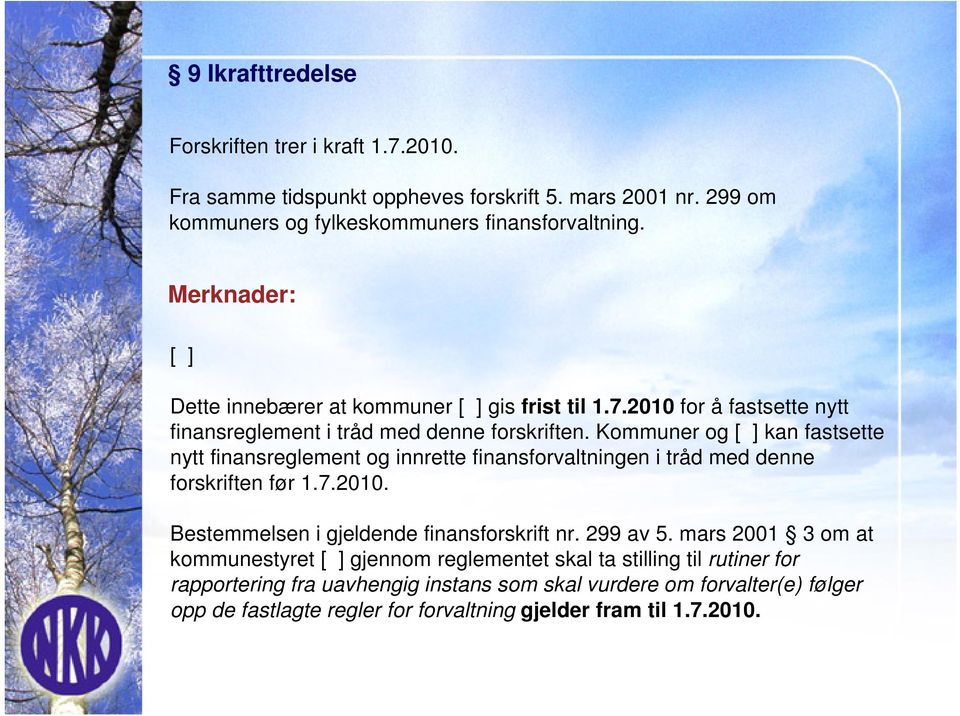 Kommuner og [ ] kan fastsette nytt finansreglement og innrette finansforvaltningen i tråd med denne forskriften før 1.7.2010. Bestemmelsen i gjeldende finansforskrift nr.