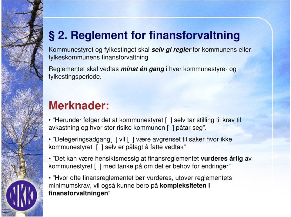 Delegeringsadgang[ ] vil [ ] være avgrenset til saker hvor ikke kommunestyret [ ] selv er pålagt å fatte vedtak Det kan være hensiktsmessig at finansreglementet vurderes årlig av