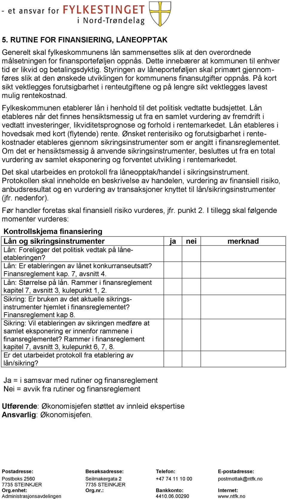 På kort sikt vektlegges forutsigbarhet i renteutgiftene og på lengre sikt vektlegges lavest mulig rentekostnad. Fylkeskommunen etablerer lån i henhold til det politisk vedtatte budsjettet.