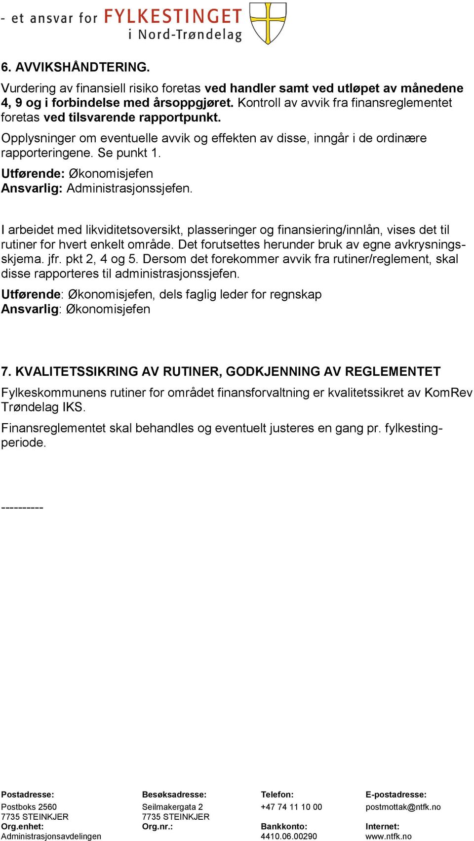 Opplysninger om eventuelle avvik og effekten av disse, inngår i de ordinære rapporteringene. Se punkt 1. Utførende: en Ansvarlig: Administrasjonssjefen.