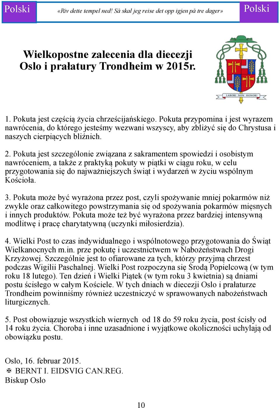 Pokuta jest szczególonie związana z sakramentem spowiedzi i osobistym nawróceniem, a także z praktyką pokuty w piątki w ciągu roku, w celu przygotowania się do najważniejszych świąt i wydarzeń w