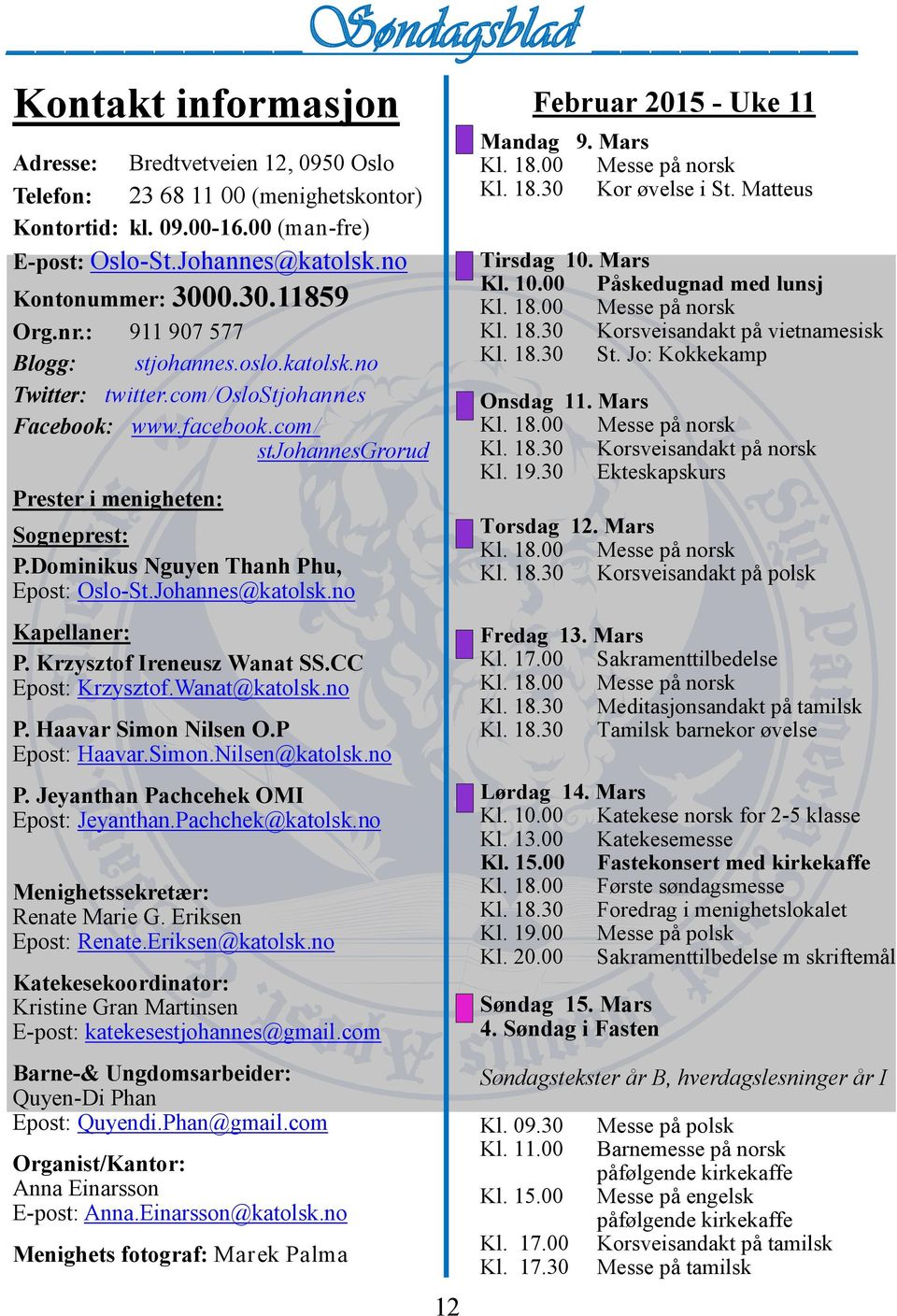 Dominikus Nguyen Thanh Phu, Epost: Oslo-St.Johannes@katolsk.no Kapellaner: P. Krzysztof Ireneusz Wanat SS.CC Epost: Krzysztof.Wanat@katolsk.no P. Haavar Simon Nilsen O.P Epost: Haavar.Simon.Nilsen@katolsk.