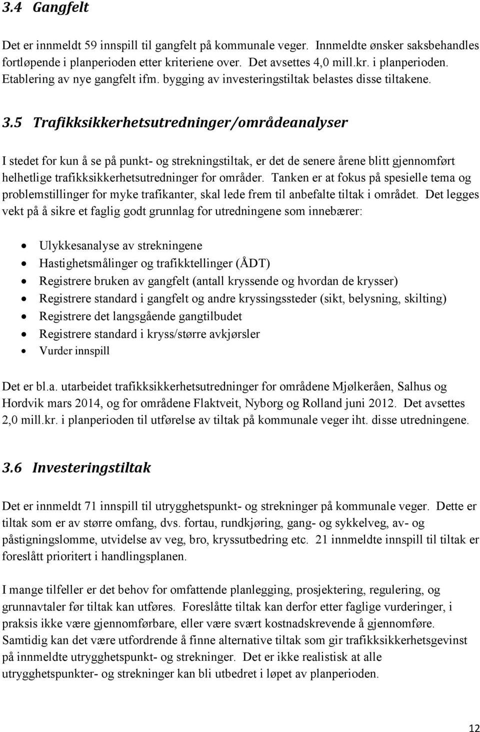 5 Trafikksikkerhetsutredninger/områdeanalyser I stedet for kun å se på punkt- og strekningstiltak, er det de senere årene blitt gjennomført helhetlige trafikksikkerhetsutredninger for områder.