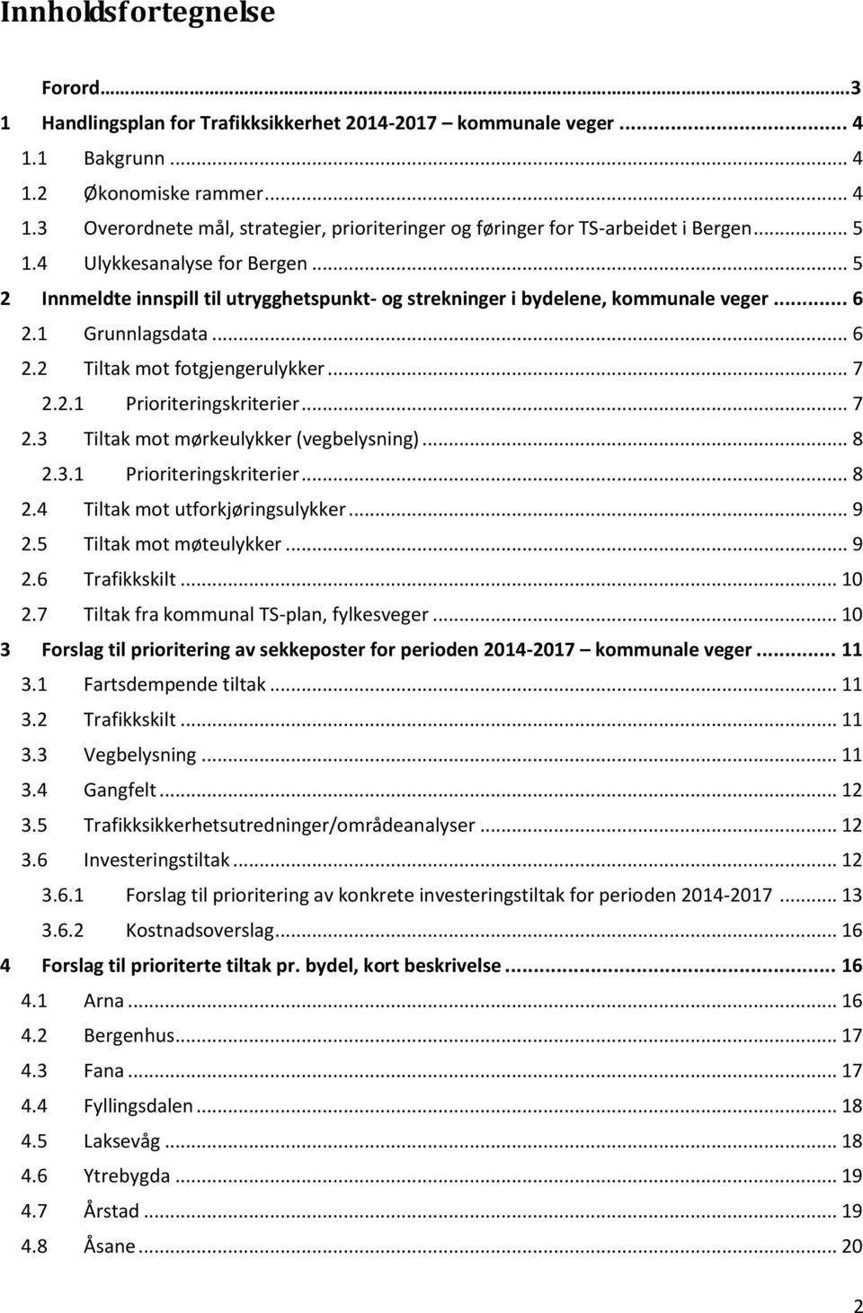 .. 7 2.3 Tiltak mot mørkeulykker (vegbelysning)... 8 2.3.1 Prioriteringskriterier... 8 2.4 Tiltak mot utforkjøringsulykker... 9 2.5 Tiltak mot møteulykker... 9 2.6 Trafikkskilt... 10 2.