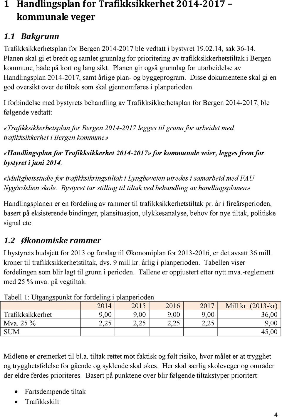 Planen gir også grunnlag for utarbeidelse av Handlingsplan 2014-2017, samt årlige plan- og byggeprogram. Disse dokumentene skal gi en god oversikt over de tiltak som skal gjennomføres i planperioden.