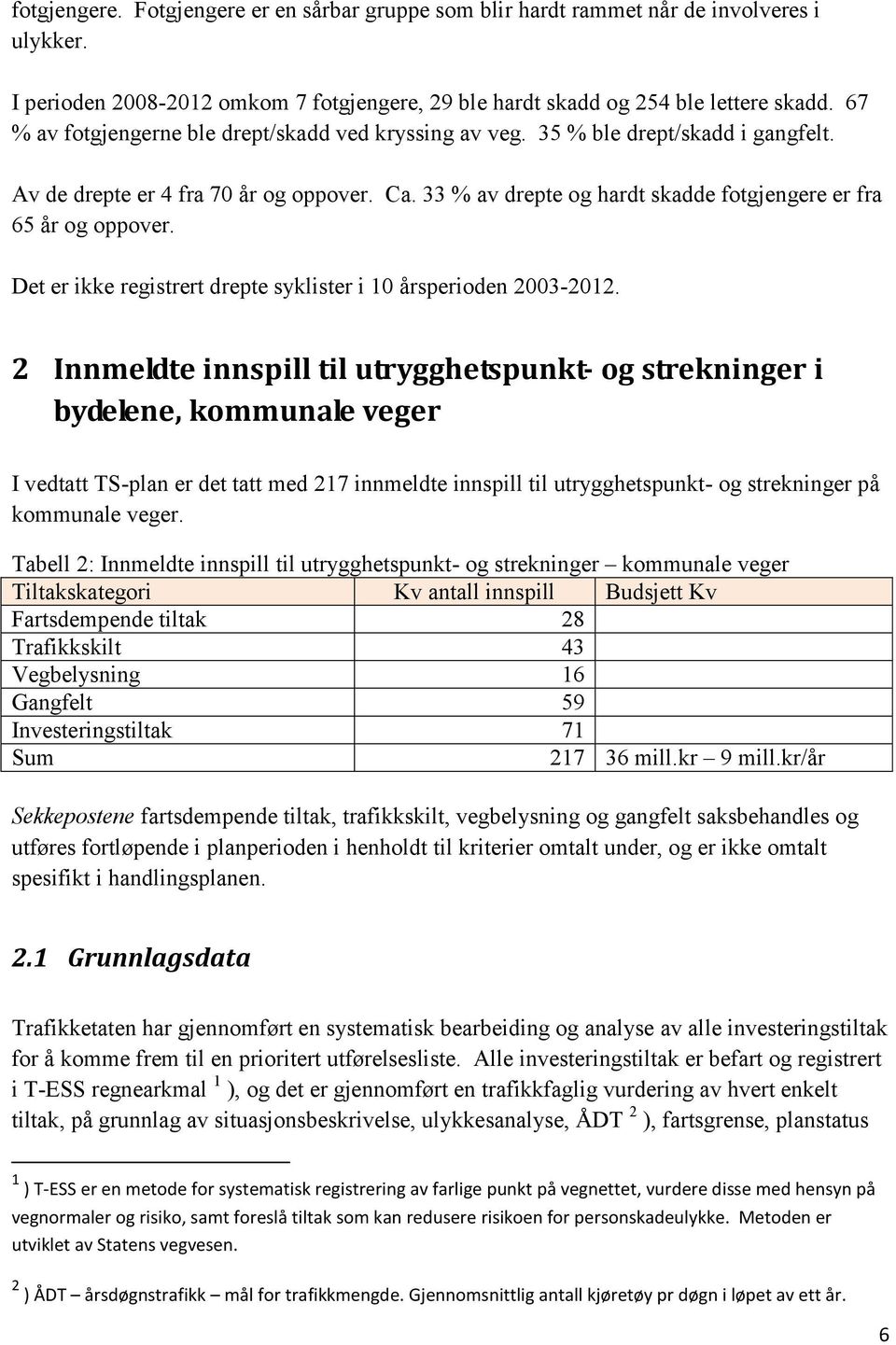 33 % av drepte og hardt skadde fotgjengere er fra 65 år og oppover. Det er ikke registrert drepte syklister i 10 årsperioden 2003-2012.