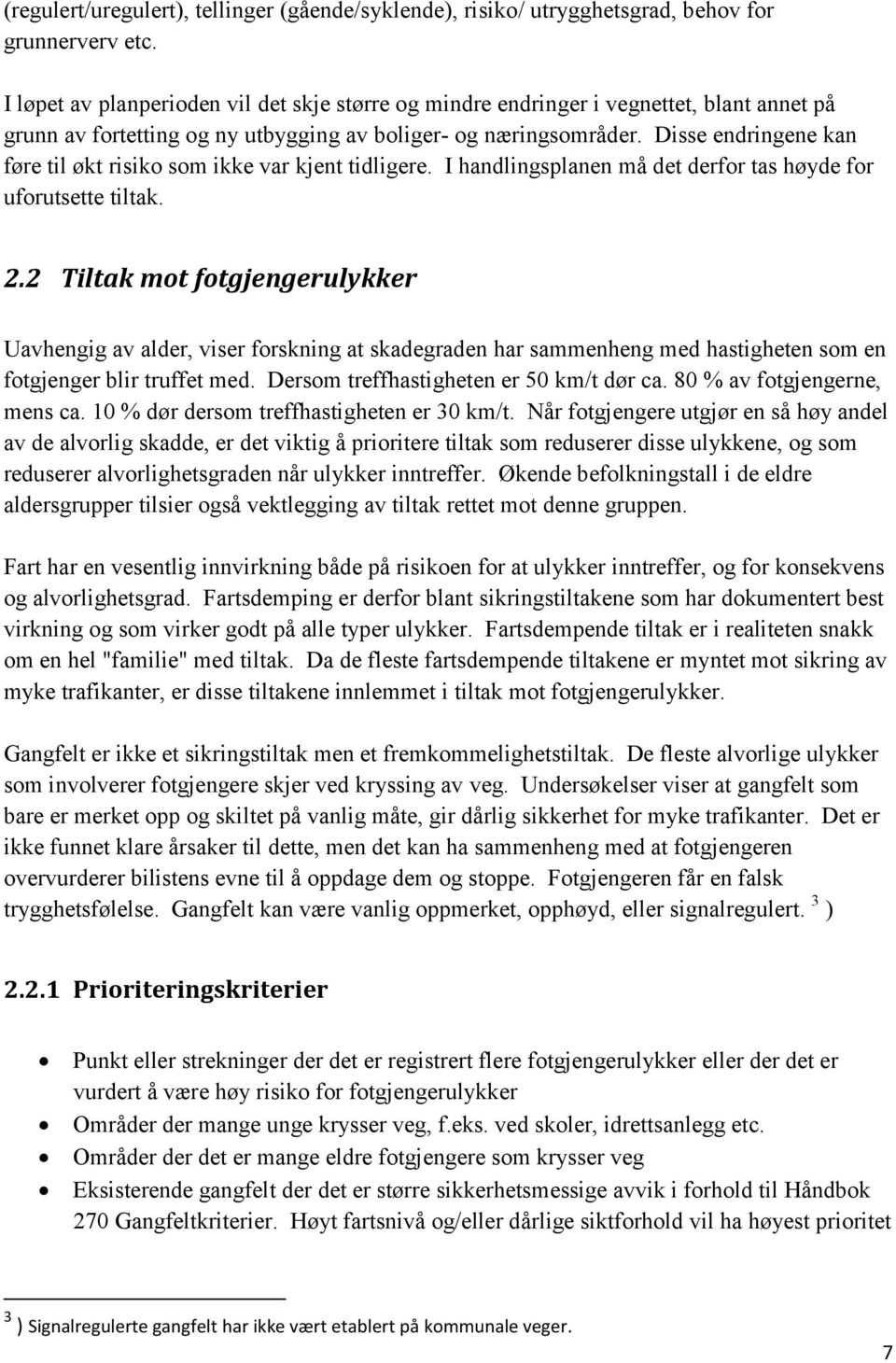 Disse endringene kan føre til økt risiko som ikke var kjent tidligere. I handlingsplanen må det derfor tas høyde for uforutsette tiltak. 2.