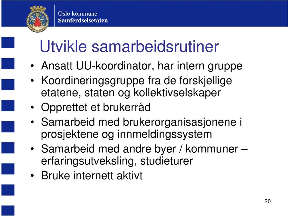 Opprettet et brukerråd Samarbeid med brukerorganisasjonene i prosjektene og