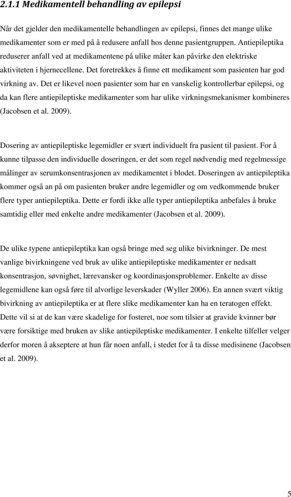 Det er likevel noen pasienter som har en vanskelig kontrollerbar epilepsi, og da kan flere antiepileptiske medikamenter som har ulike virkningsmekanismer kombineres (Jacobsen et al. 29).