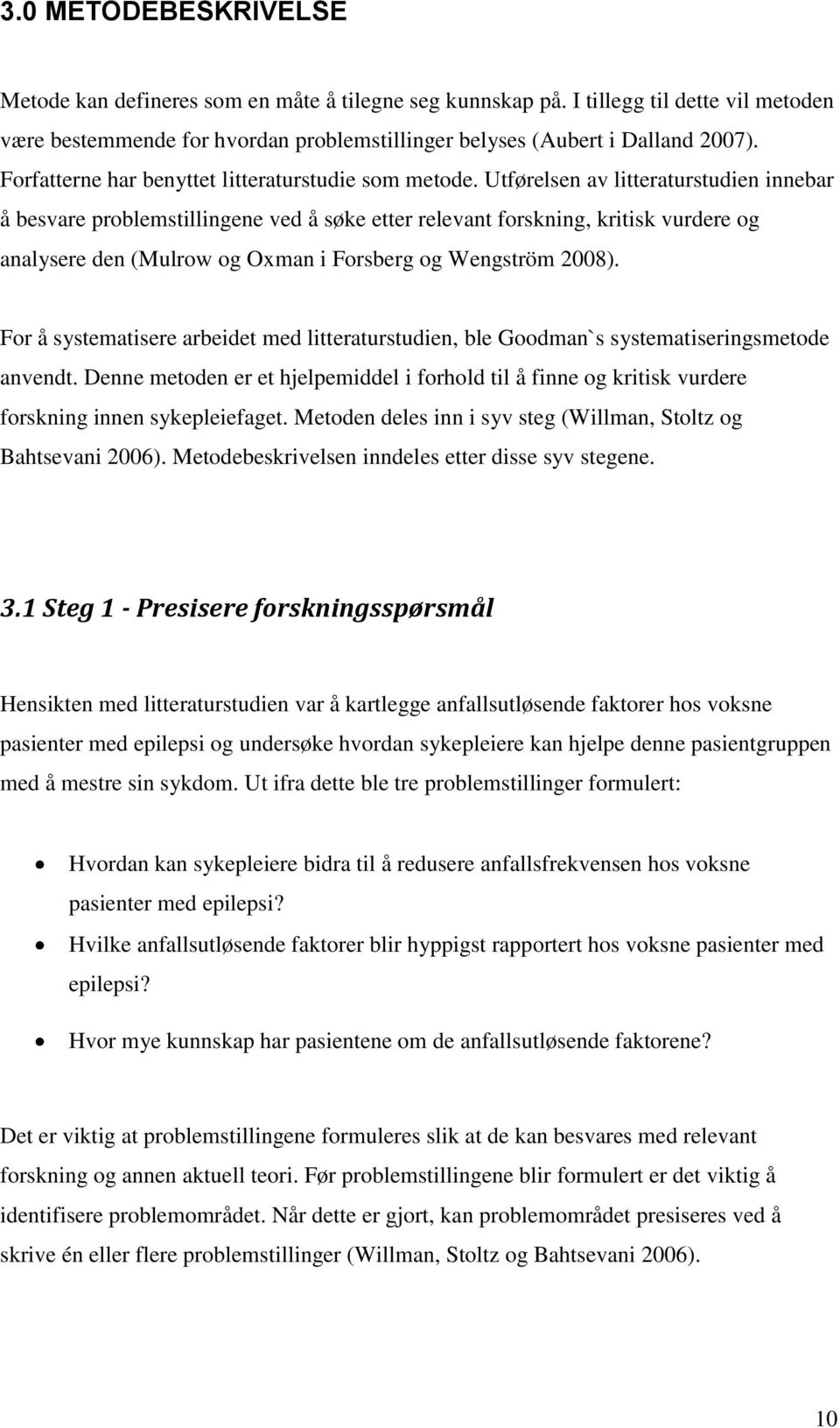 Utførelsen av litteraturstudien innebar å besvare problemstillingene ved å søke etter relevant forskning, kritisk vurdere og analysere den (Mulrow og Oxman i Forsberg og Wengström 28).