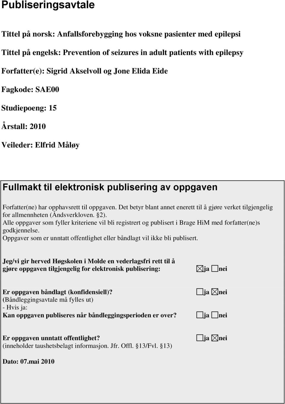 Det betyr blant annet enerett til å gjøre verket tilgjengelig for allmennheten (Åndsverkloven. 2).