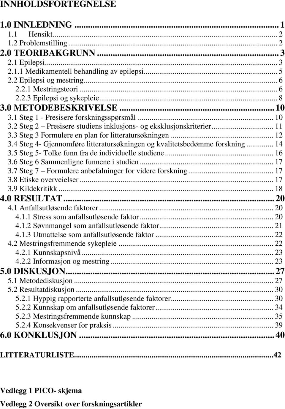 .. 11 3.3 Steg 3 Formulere en plan for litteratursøkningen... 12 3.4 Steg 4- Gjennomføre litteratursøkningen og kvalitetsbedømme forskning... 14 3.5 Steg 5- Tolke funn fra de individuelle studiene.