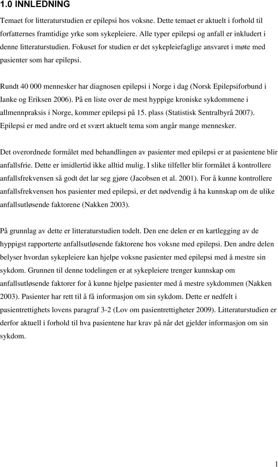 Rundt 4 mennesker har diagnosen epilepsi i Norge i dag (Norsk Epilepsiforbund i Ianke og Eriksen 26).