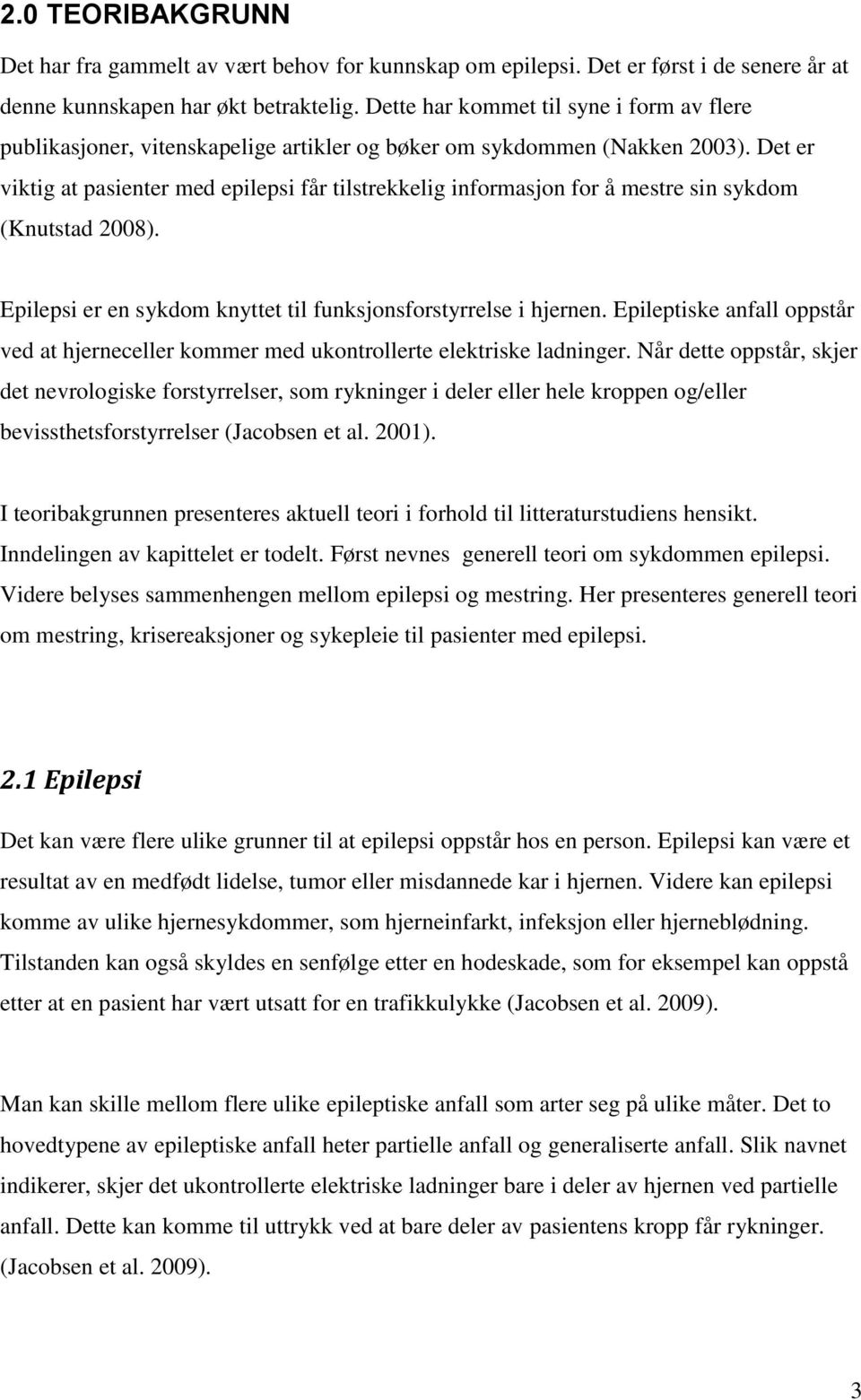 Det er viktig at pasienter med epilepsi får tilstrekkelig informasjon for å mestre sin sykdom (Knutstad 28). Epilepsi er en sykdom knyttet til funksjonsforstyrrelse i hjernen.