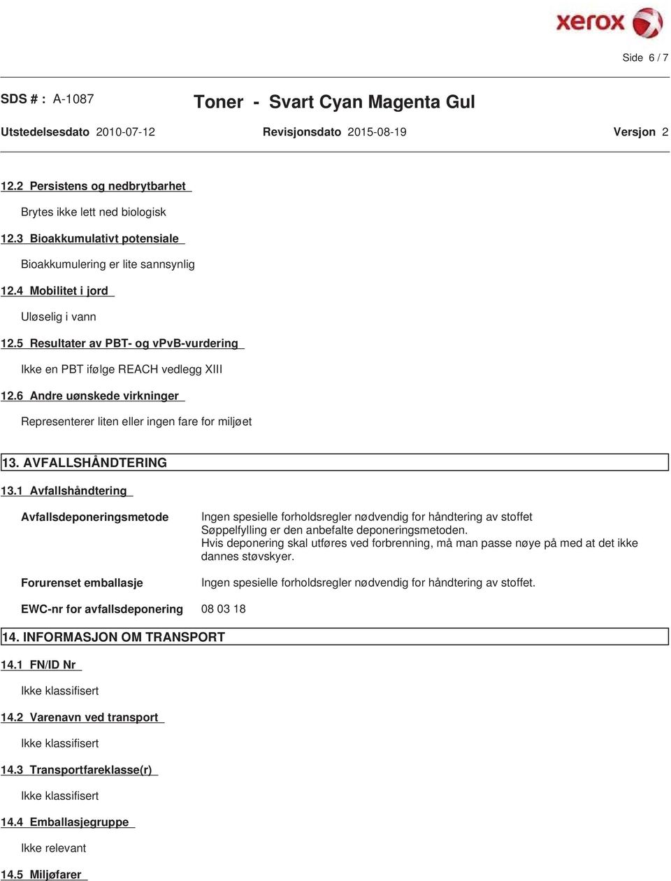 1 Avfallshåndtering Avfallsdeponeringsmetode Forurenset emballasje Ingen spesielle forholdsregler nødvendig for håndtering av stoffet Søppelfylling er den anbefalte deponeringsmetoden.