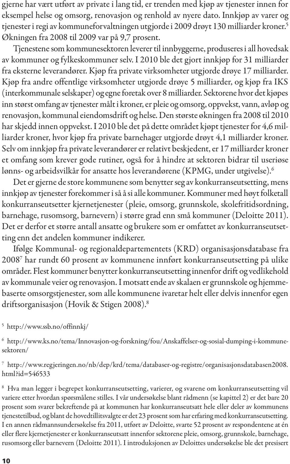 Tjenestene som kommunesektoren leverer til innbyggerne, produseres i all hovedsak av kommuner og fylkeskommuner selv. I 2010 ble det gjort innkjøp for 31 milliarder fra eksterne leverandører.