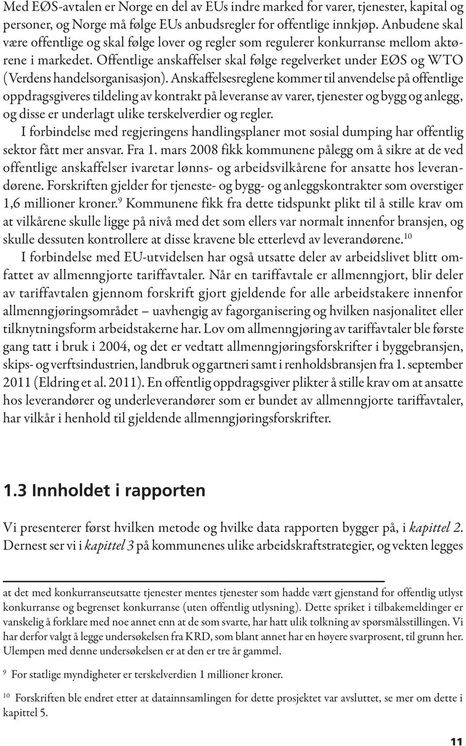 Offentlige anskaffelser skal følge regelverket under EØS og WTO ( Verdens handelsorganisasjon).