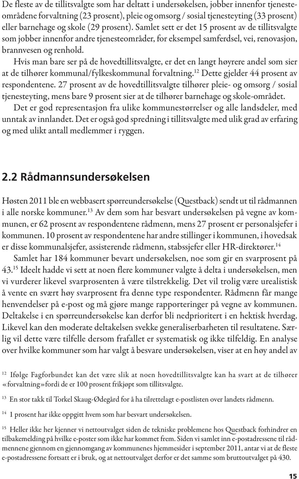 Hvis man bare ser på de hovedtillitsvalgte, er det en langt høyrere andel som sier at de tilhører kommunal/fylkeskommunal forvaltning. 12 Dette gjelder 44 prosent av respondentene.