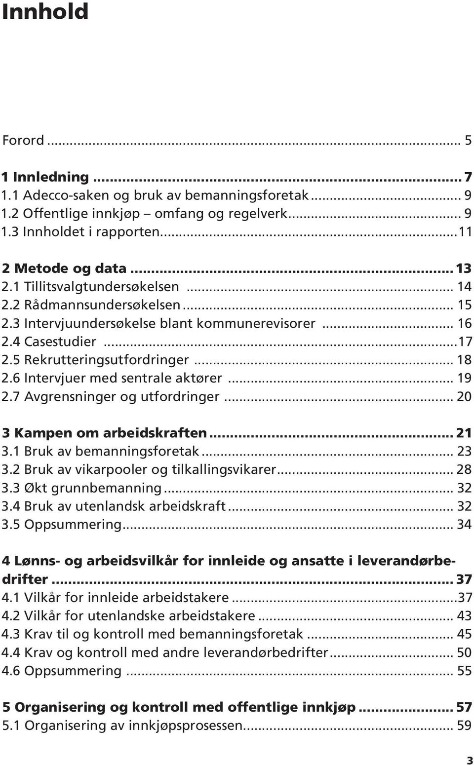 6 Intervjuer med sentrale aktører... 19 2.7 Avgrensninger og utfordringer... 20 3 Kampen om arbeidskraften... 21 3.1 Bruk av bemanningsforetak... 23 3.2 Bruk av vikarpooler og tilkallingsvikarer.