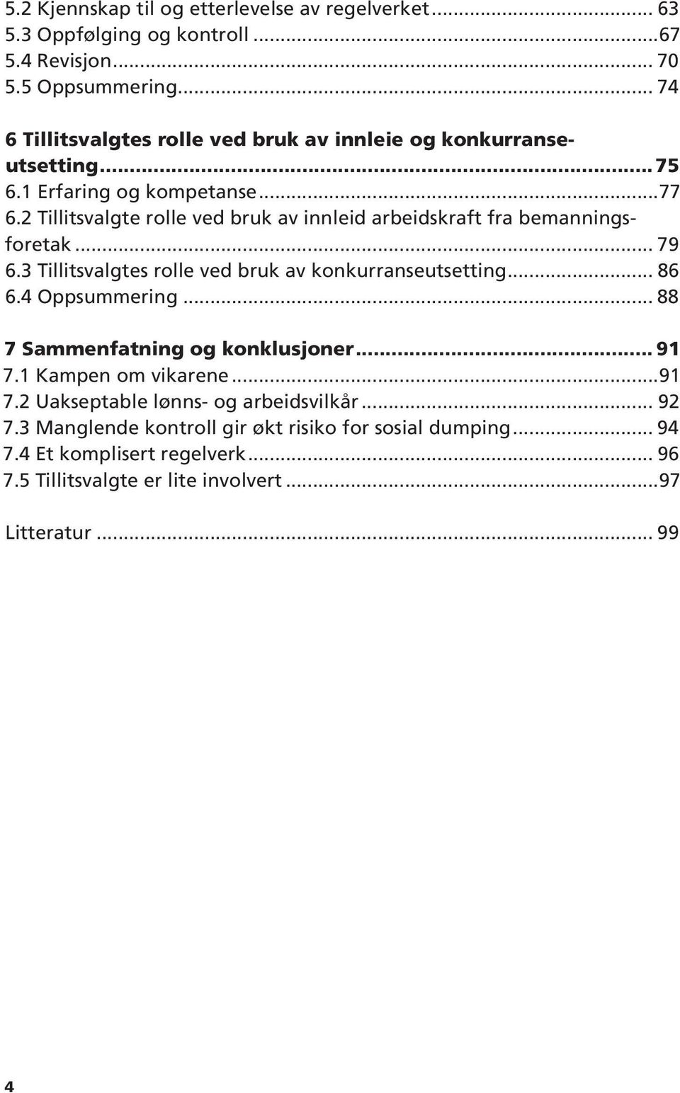 2 Tillitsvalgte rolle ved bruk av innleid arbeidskraft fra bemanningsforetak... 79 6.3 Tillitsvalgtes rolle ved bruk av konkurranseutsetting... 86 6.4 Oppsummering.