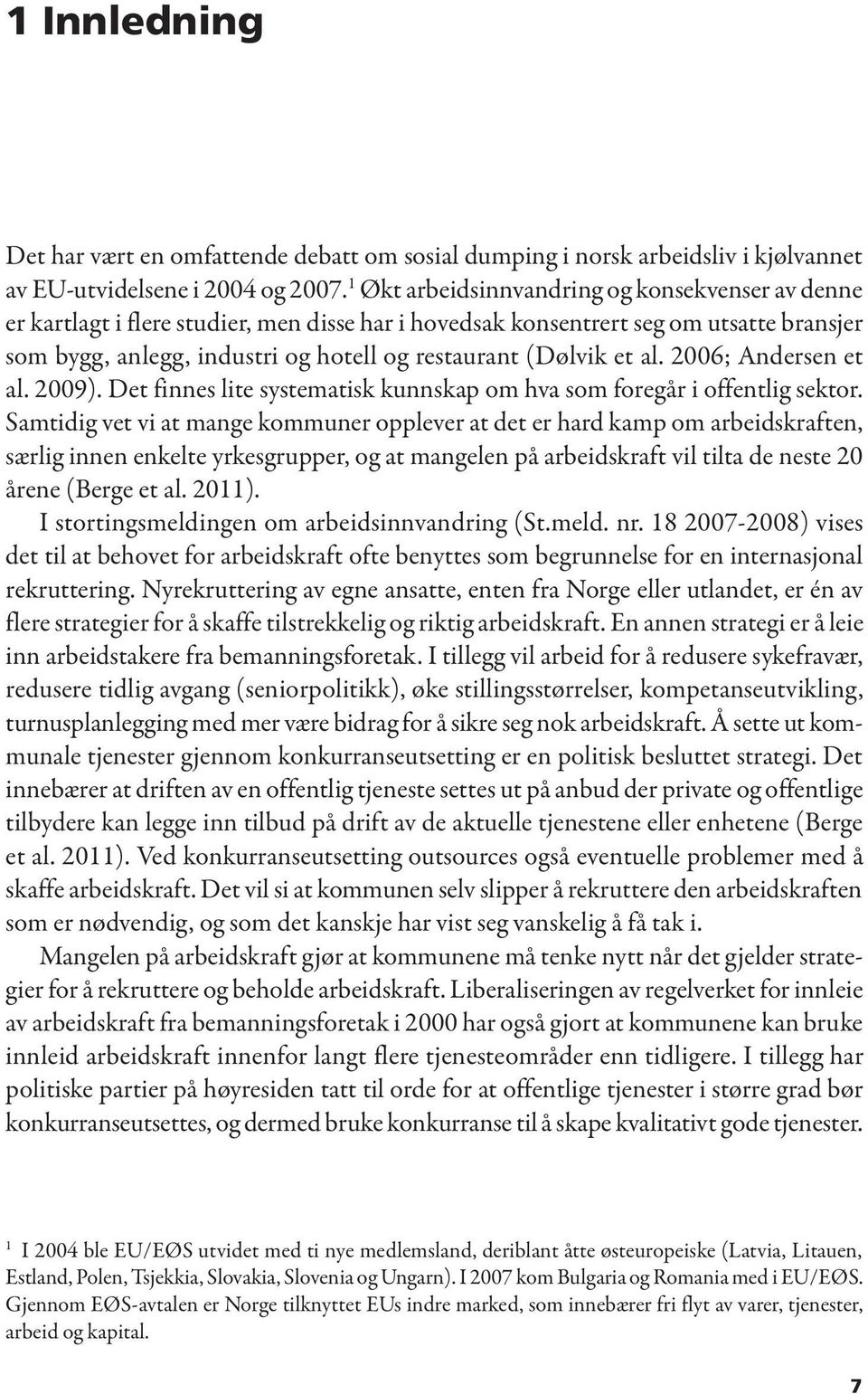 et al. 2006; Andersen et al. 2009). Det finnes lite systematisk kunnskap om hva som foregår i offentlig sektor.