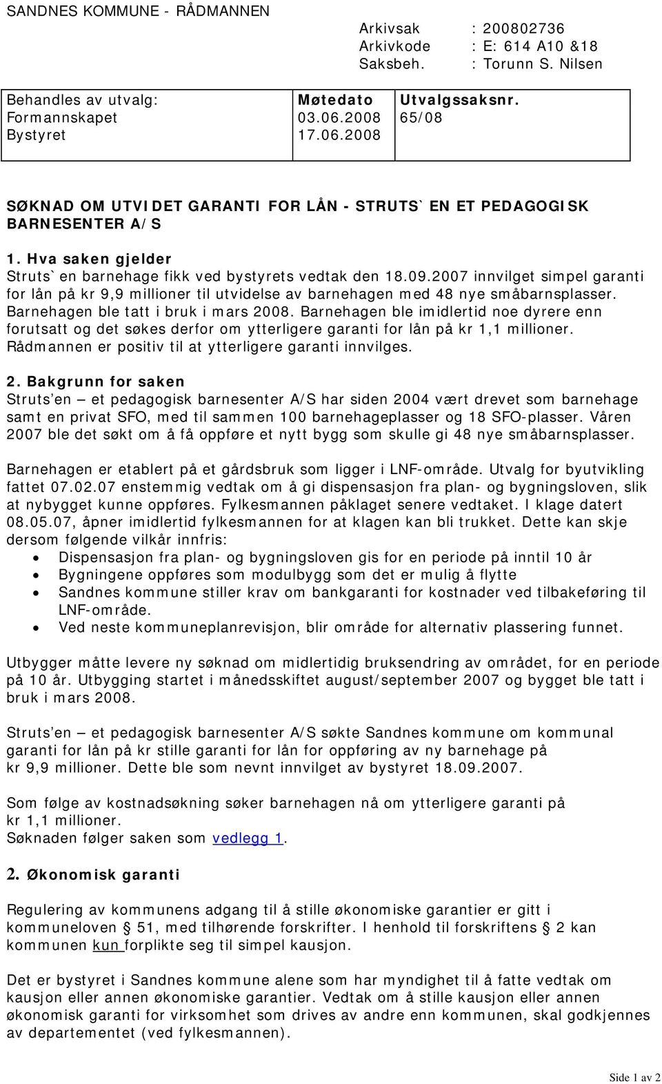 2007 innvilget simpel garanti for lån på kr 9,9 millioner til utvidelse av barnehagen med 48 nye småbarnsplasser. Barnehagen ble tatt i bruk i mars 2008.