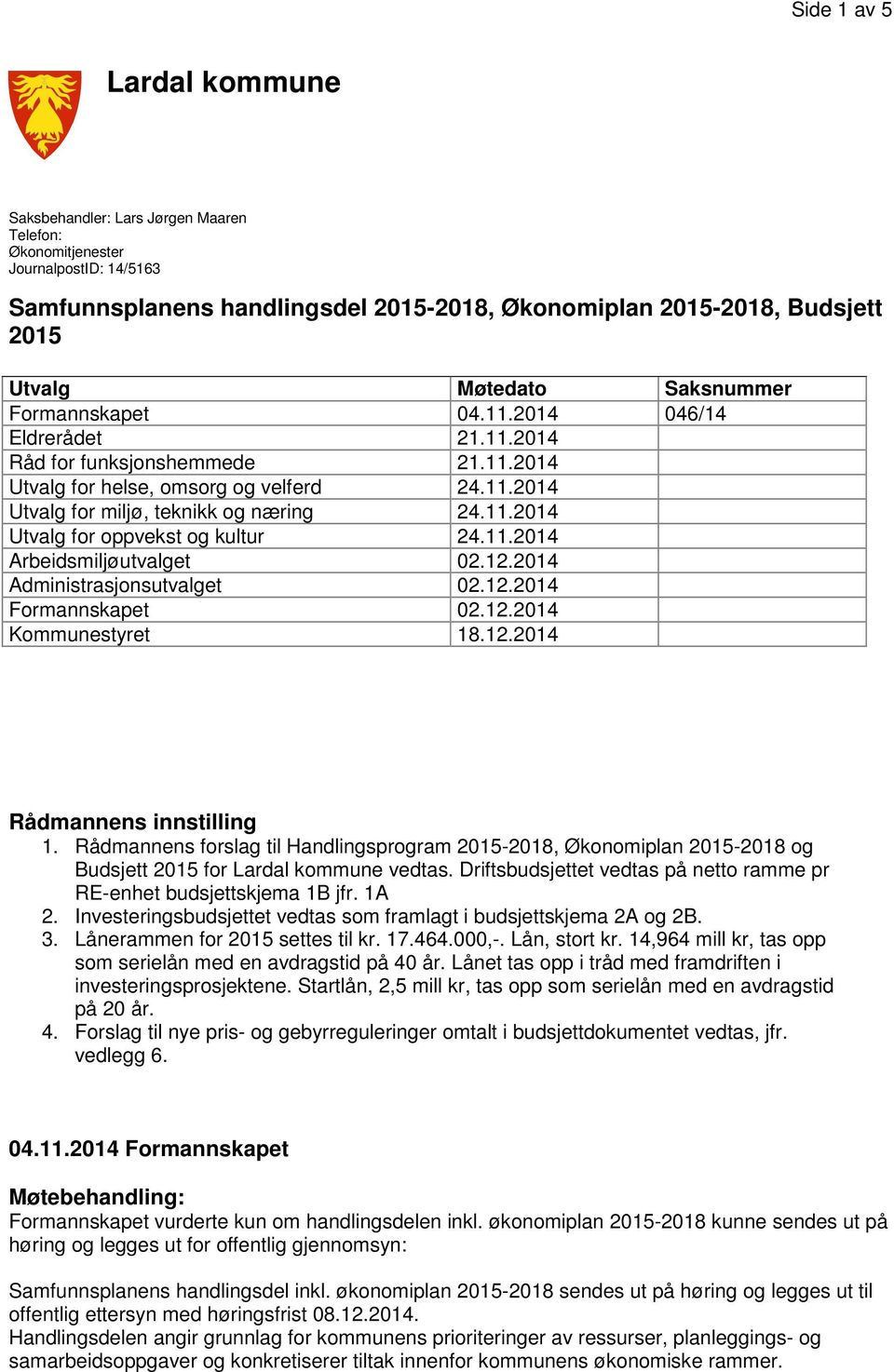 11.2014 Arbeidsmiljøutvalget 02.12.2014 Administrasjonsutvalget 02.12.2014 Formannskapet 02.12.2014 Kommunestyret 18.12.2014 Rådmannens innstilling 1.