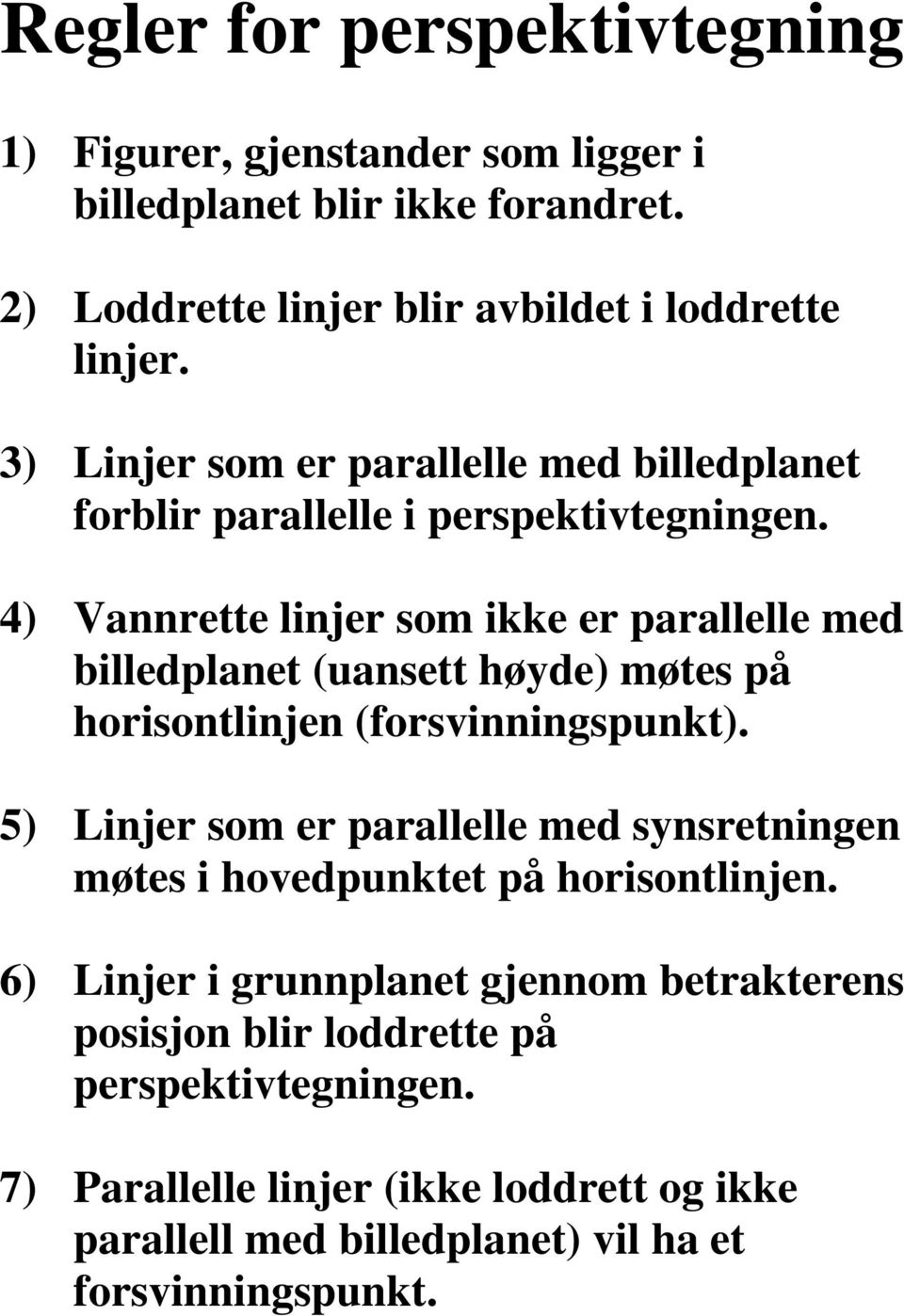 4) Vannrette linjer som ikke er parallelle med billedplanet (uansett høyde) møtes på horisontlinjen (forsvinningspunkt).