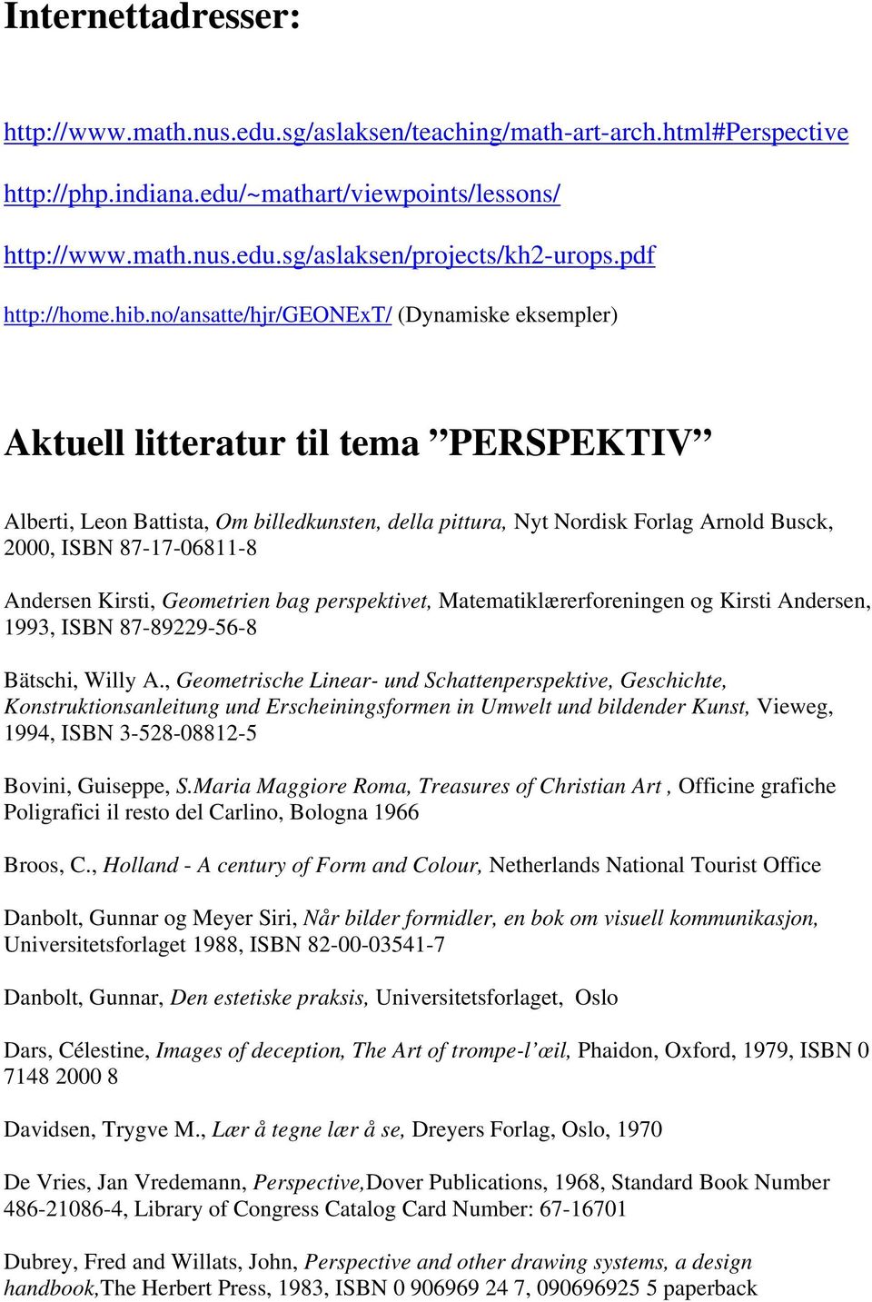 no/ansatte/hjr/geonext/ (Dynamiske eksempler) Aktuell litteratur til tema PERSPEKTIV Alberti, Leon Battista, Om billedkunsten, della pittura, Nyt Nordisk Forlag Arnold Busck, 2000, ISBN 87-17-06811-8