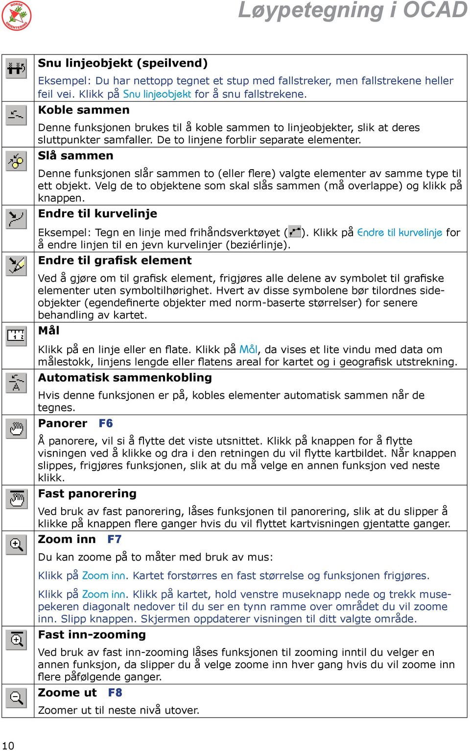 Slå sammen Denne funksjonen slår sammen to (eller flere) valgte elementer av samme type til ett objekt. Velg de to objektene som skal slås sammen (må overlappe) og klikk på knappen.