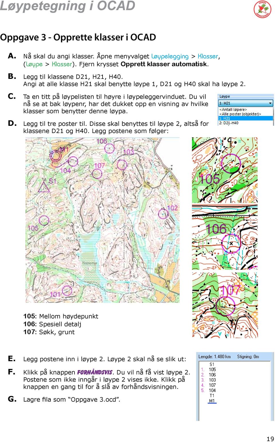 Du vil nå se at bak løypenr, har det dukket opp en visning av hvilke klasser som benytter denne løypa. D. Legg til tre poster til. Disse skal benyttes til løype 2, altså for klassene D21 og H40.