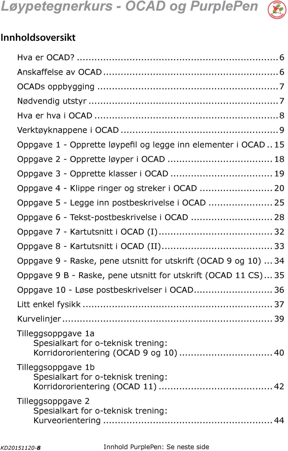 .. 20 Oppgave 5 - Legge inn postbeskrivelse i OCAD... 25 Oppgave 6 - Tekst-postbeskrivelse i OCAD... 28 Oppgave 7 - Kartutsnitt i OCAD (I)... 32 Oppgave 8 - Kartutsnitt i OCAD (II).