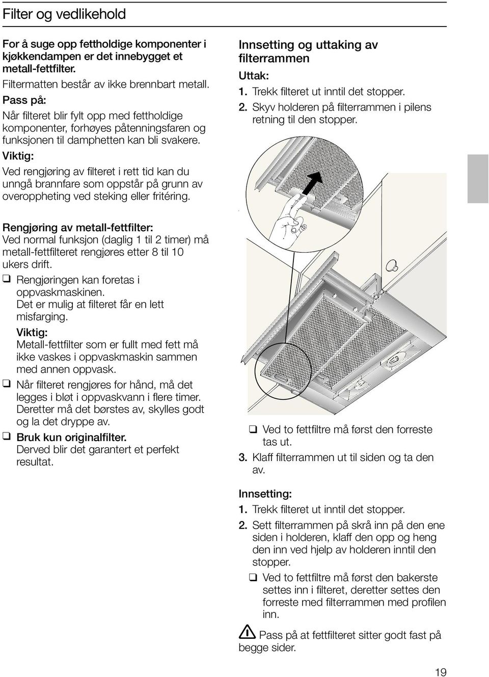 Viktig: Ved rengjøring av filteret i rett tid kan du unngå brannfare som oppstår på grunn av overoppheting ved steking eller fritéring. Innsetting og uttaking av filterrammen Uttak: 1.