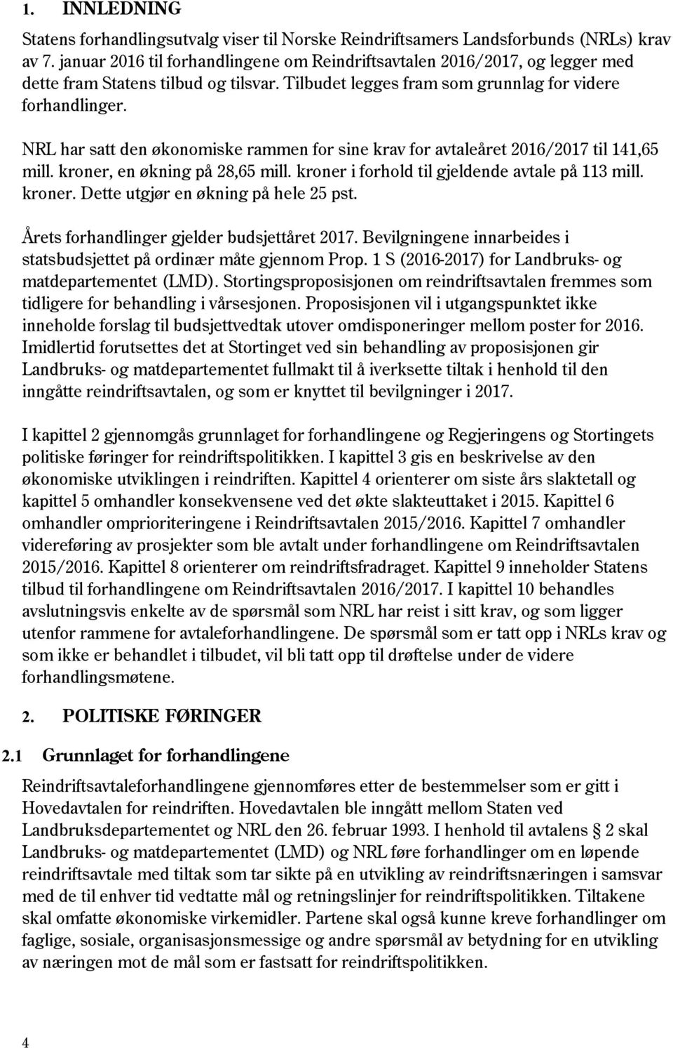 NRL har satt den økonomiske rammen for sine krav for avtaleåret 2016/2017 til 141,65 mill. kroner, en økning på 28,65 mill. kroner i forhold til gjeldende avtale på 113 mill. kroner. Dette utgjør en økning på hele 25 pst.