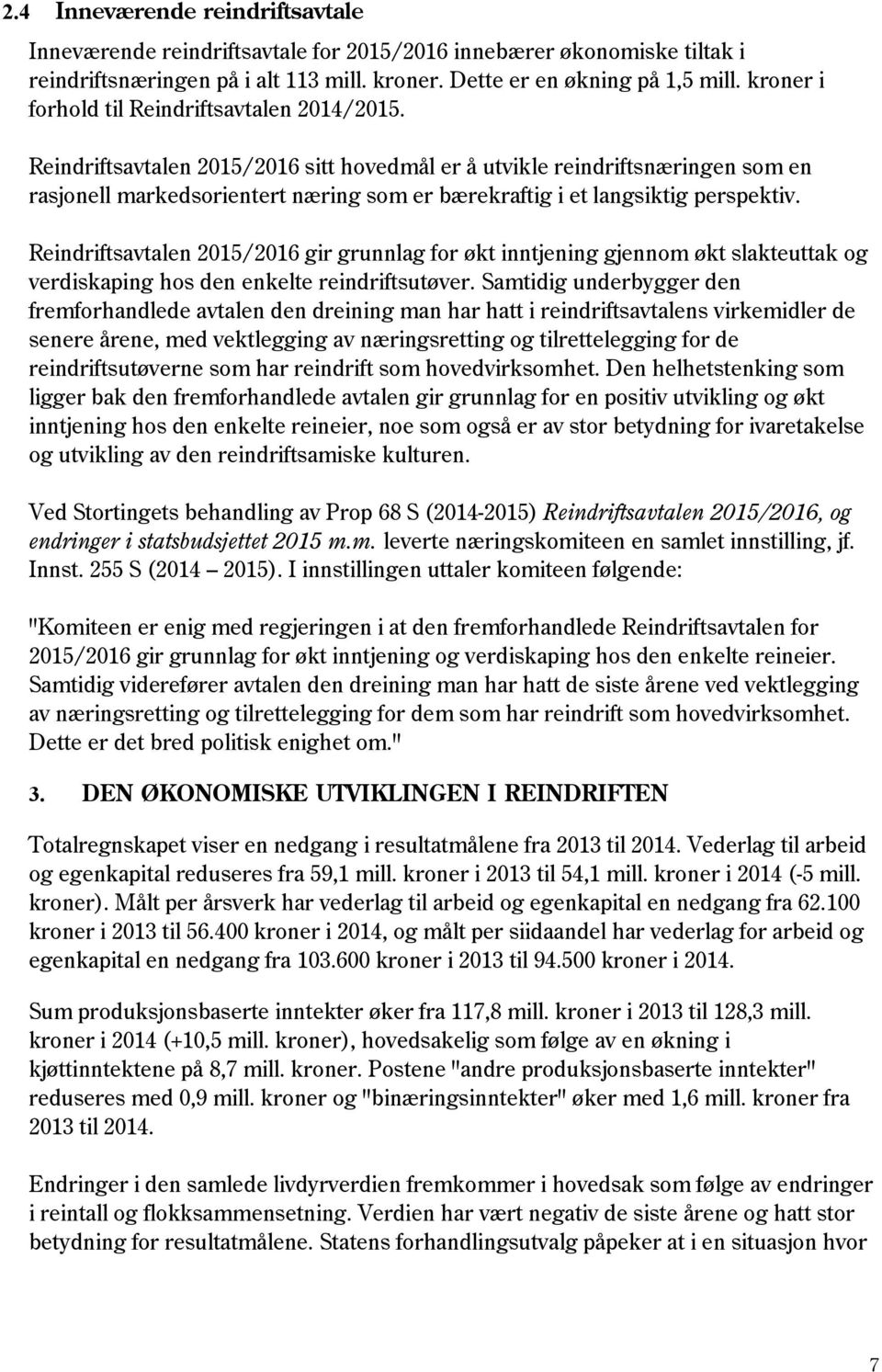 Reindriftsavtalen 2015/2016 sitt hovedmål er å utvikle reindriftsnæringen som en rasjonell markedsorientert næring som er bærekraftig i et langsiktig perspektiv.