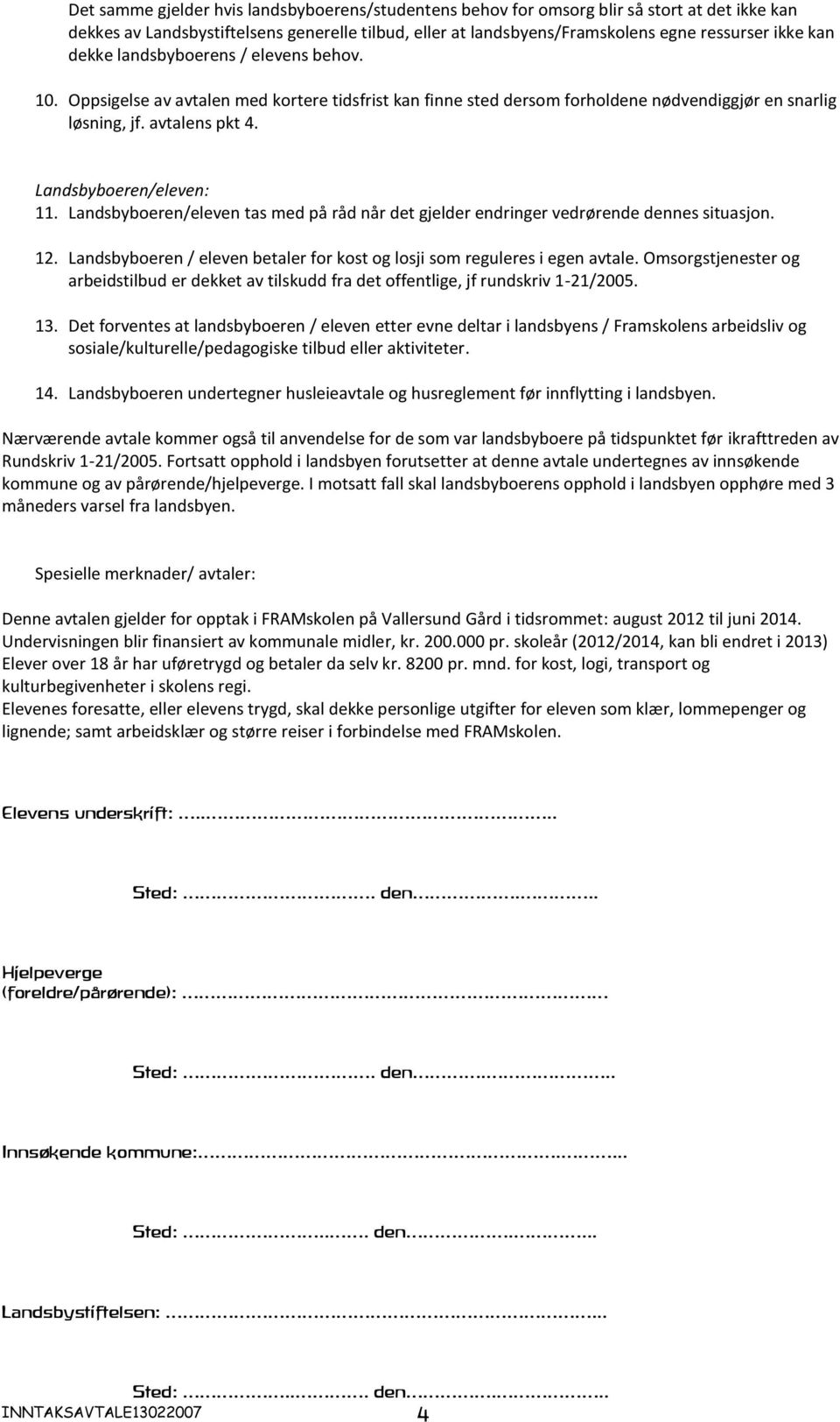 Landsbyboeren/eleven tas med på råd når det gjelder endringer vedrørende dennes situasjon. 12. Landsbyboeren / eleven betaler for kost og losji som reguleres i egen avtale.