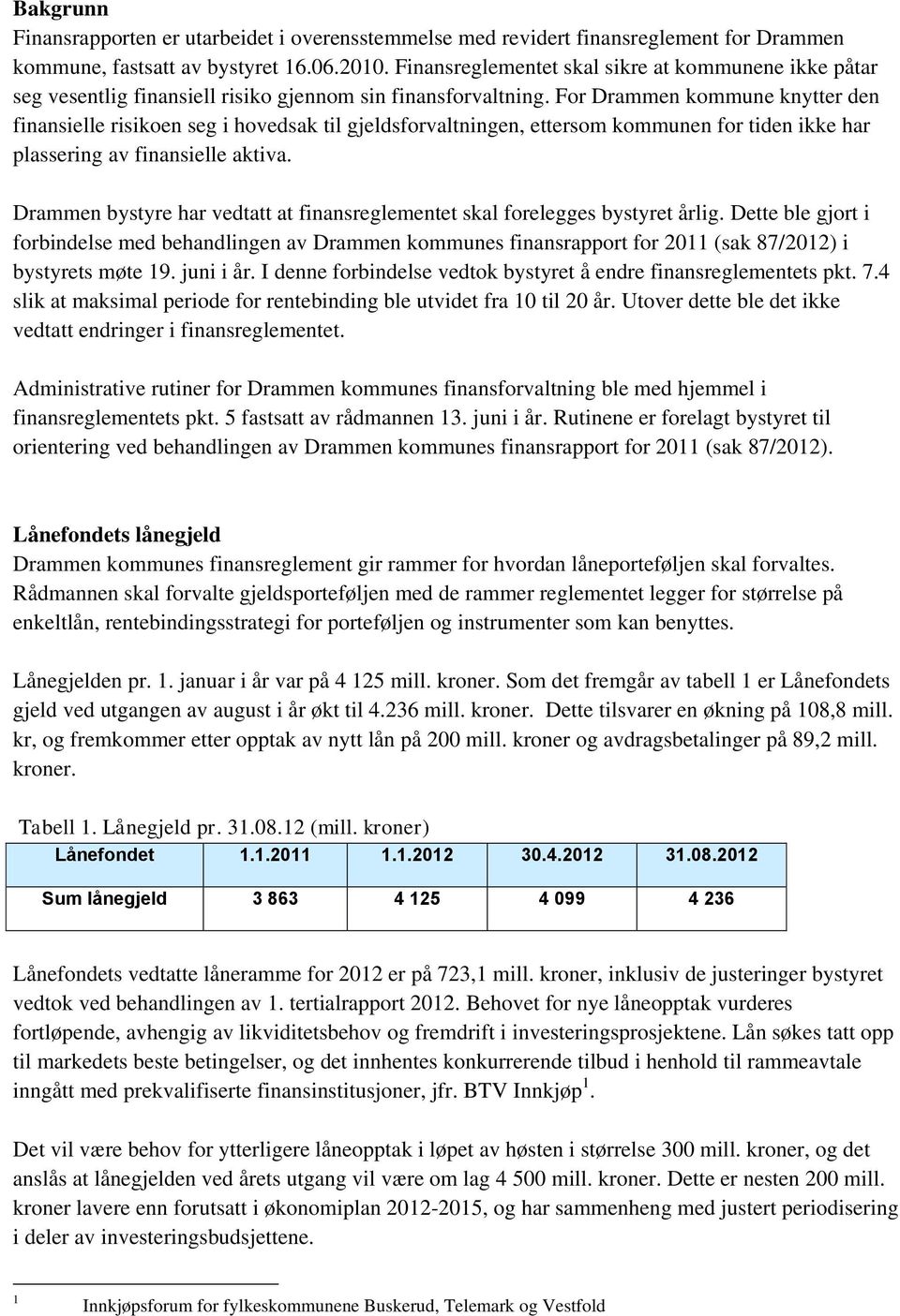 For Drammen kommune knytter den finansielle risikoen seg i hovedsak til gjeldsforvaltningen, ettersom kommunen for tiden ikke har plassering av finansielle aktiva.