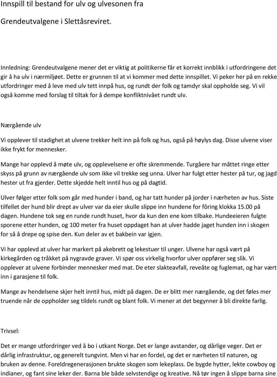 Vi peker her på en rekke utfordringer med å leve med ulv tett innpå hus, og rundt der folk og tamdyr skal oppholde seg. Vi vil også komme med forslag til tiltak for å dempe konfliktnivået rundt ulv.