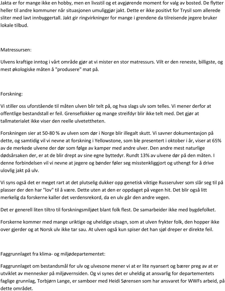 Matressursen: Ulvens kraftige inntog i vårt område gjør at vi mister en stor matressurs. Vilt er den reneste, billigste, og mest økologiske måten å "produsere" mat på.