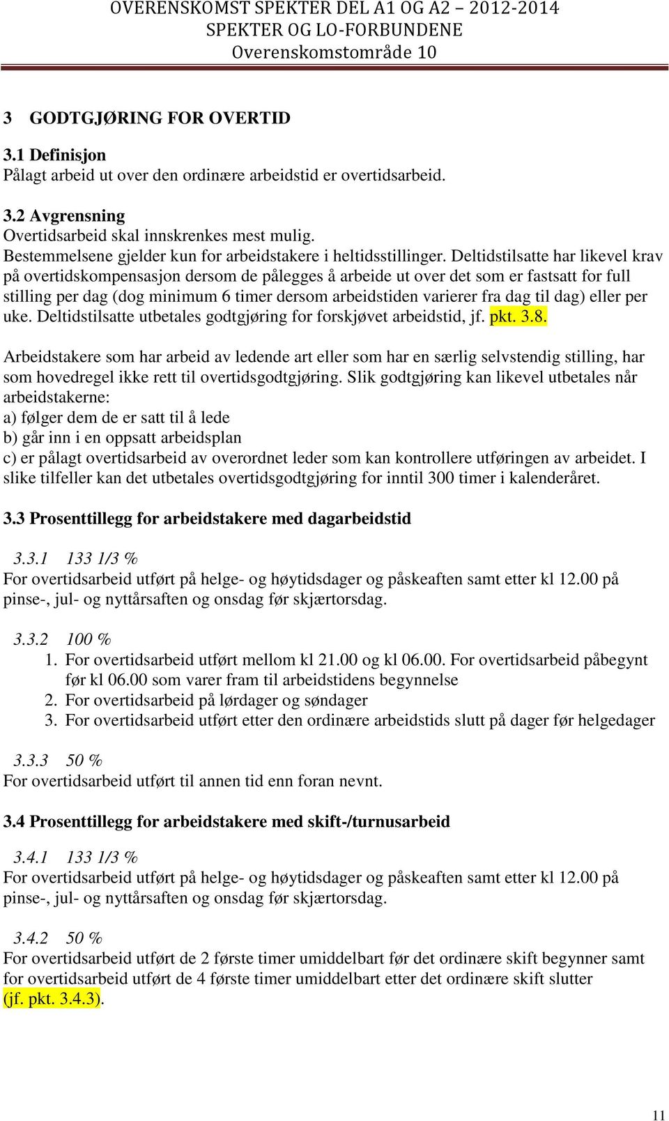 Deltidstilsatte har likevel krav på overtidskompensasjon dersom de pålegges å arbeide ut over det som er fastsatt for full stilling per dag (dog minimum 6 timer dersom arbeidstiden varierer fra dag