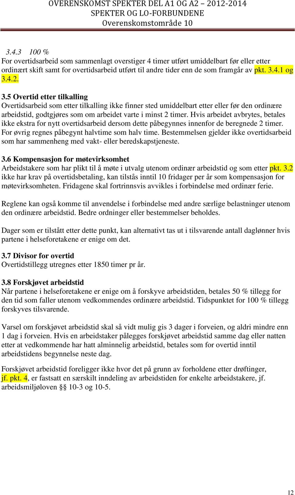 Hvis arbeidet avbrytes, betales ikke ekstra for nytt overtidsarbeid dersom dette påbegynnes innenfor de beregnede 2 timer. For øvrig regnes påbegynt halvtime som halv time.