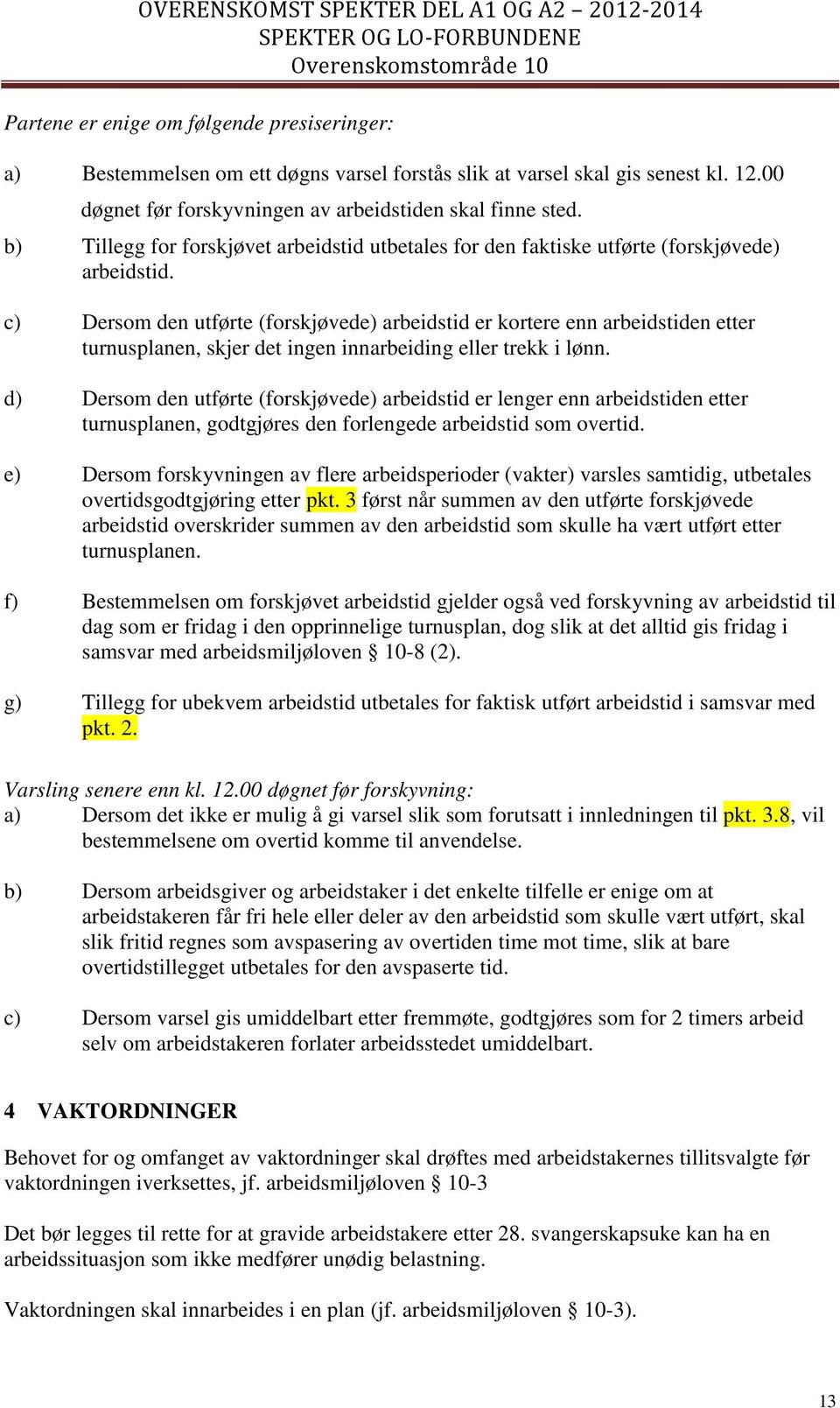 c) Dersom den utførte (forskjøvede) arbeidstid er kortere enn arbeidstiden etter turnusplanen, skjer det ingen innarbeiding eller trekk i lønn.