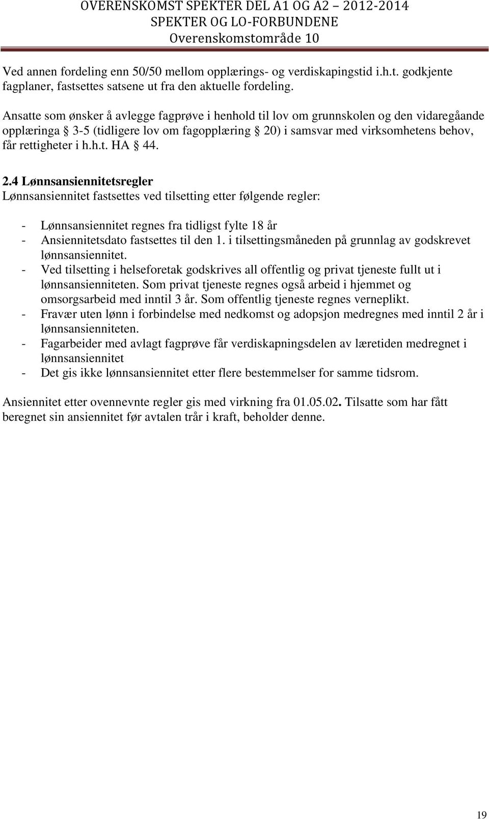 2.4 Lønnsansiennitetsregler Lønnsansiennitet fastsettes ved tilsetting etter følgende regler: - Lønnsansiennitet regnes fra tidligst fylte 18 år - Ansiennitetsdato fastsettes til den 1.