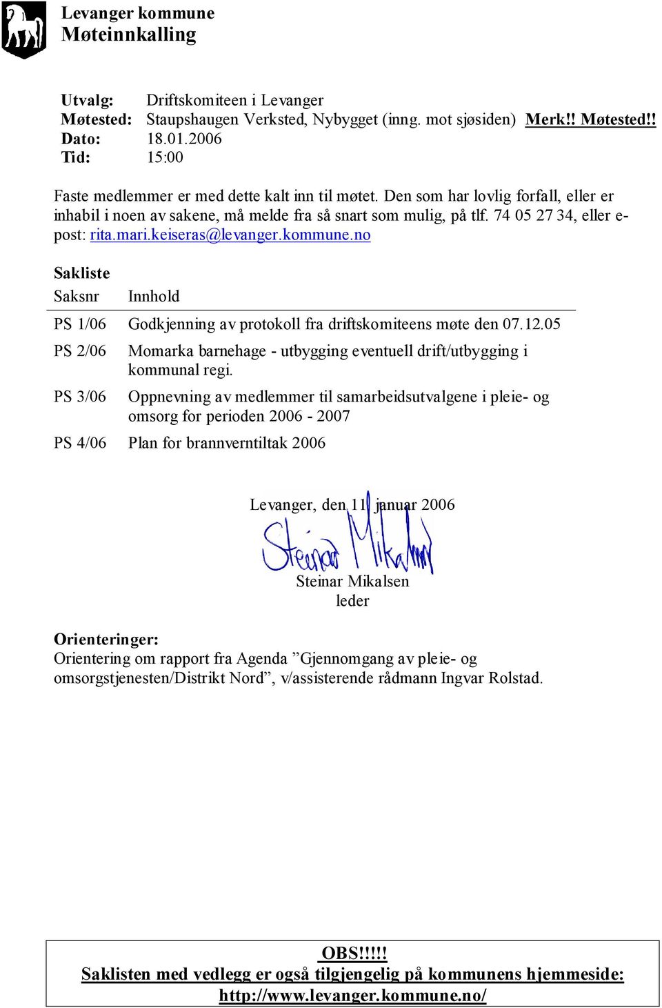 74 05 27 34, eller e- post: rita.mari.keiseras@levanger.kommune.no Sakliste Saksnr Innhold PS 1/06 Godkjenning av protokoll fra driftskomiteens møte den 07.12.