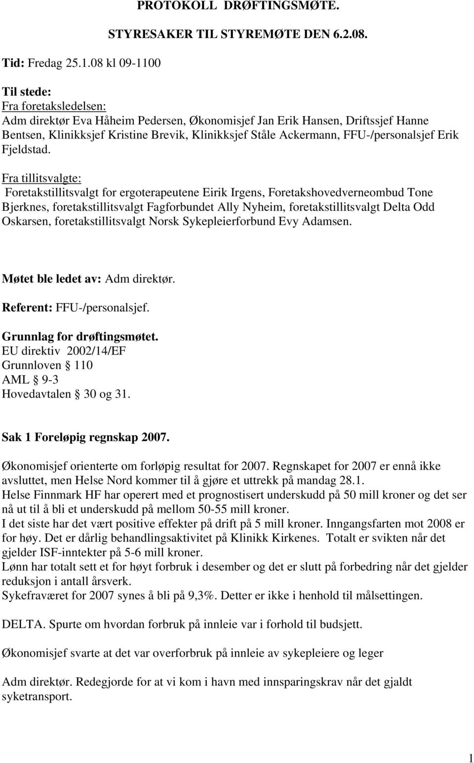 Til stede: Fra foretaksledelsen: Adm direktør Eva Håheim Pedersen, Økonomisjef Jan Erik Hansen, Driftssjef Hanne Bentsen, Klinikksjef Kristine Brevik, Klinikksjef Ståle Ackermann, FFU-/personalsjef