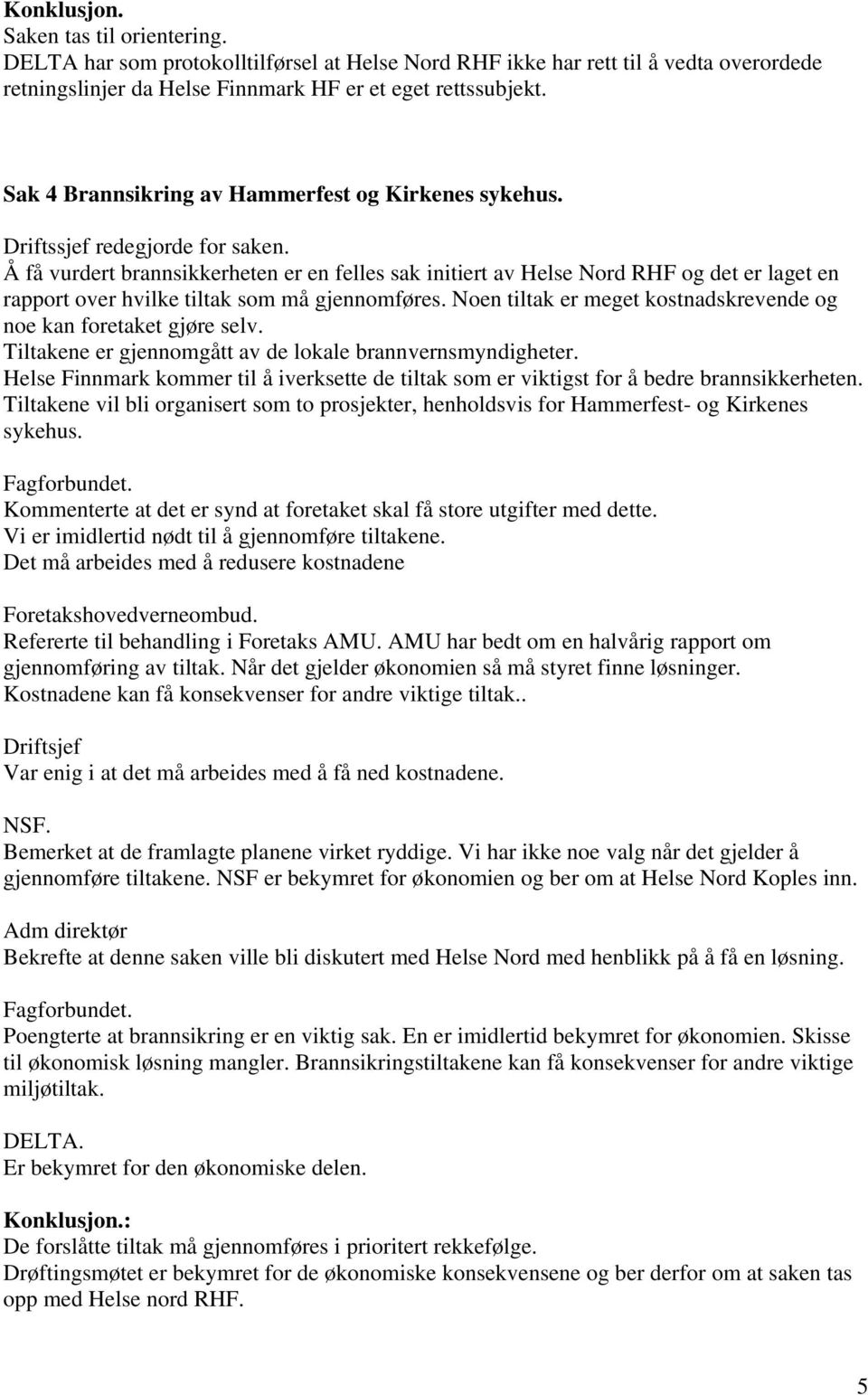 Å få vurdert brannsikkerheten er en felles sak initiert av Helse Nord RHF og det er laget en rapport over hvilke tiltak som må gjennomføres.