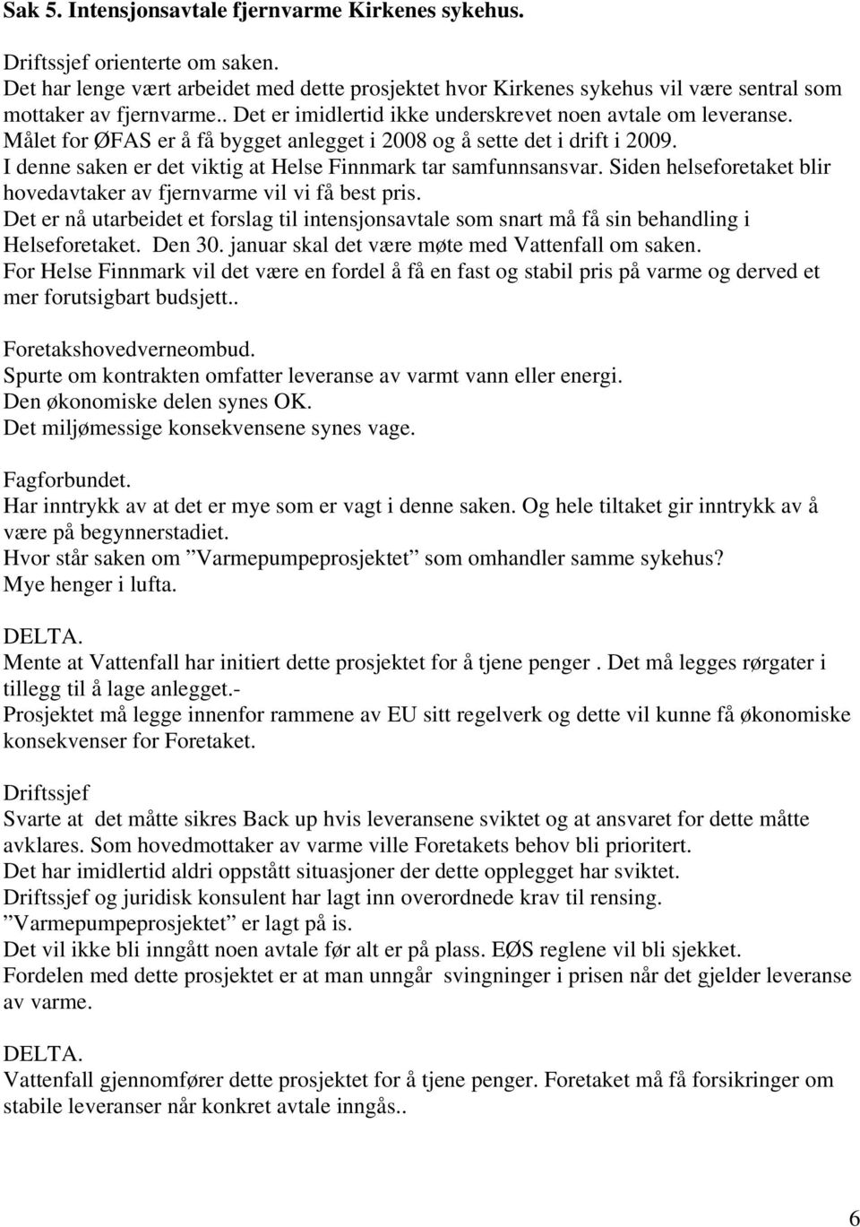 I denne saken er det viktig at Helse Finnmark tar samfunnsansvar. Siden helseforetaket blir hovedavtaker av fjernvarme vil vi få best pris.