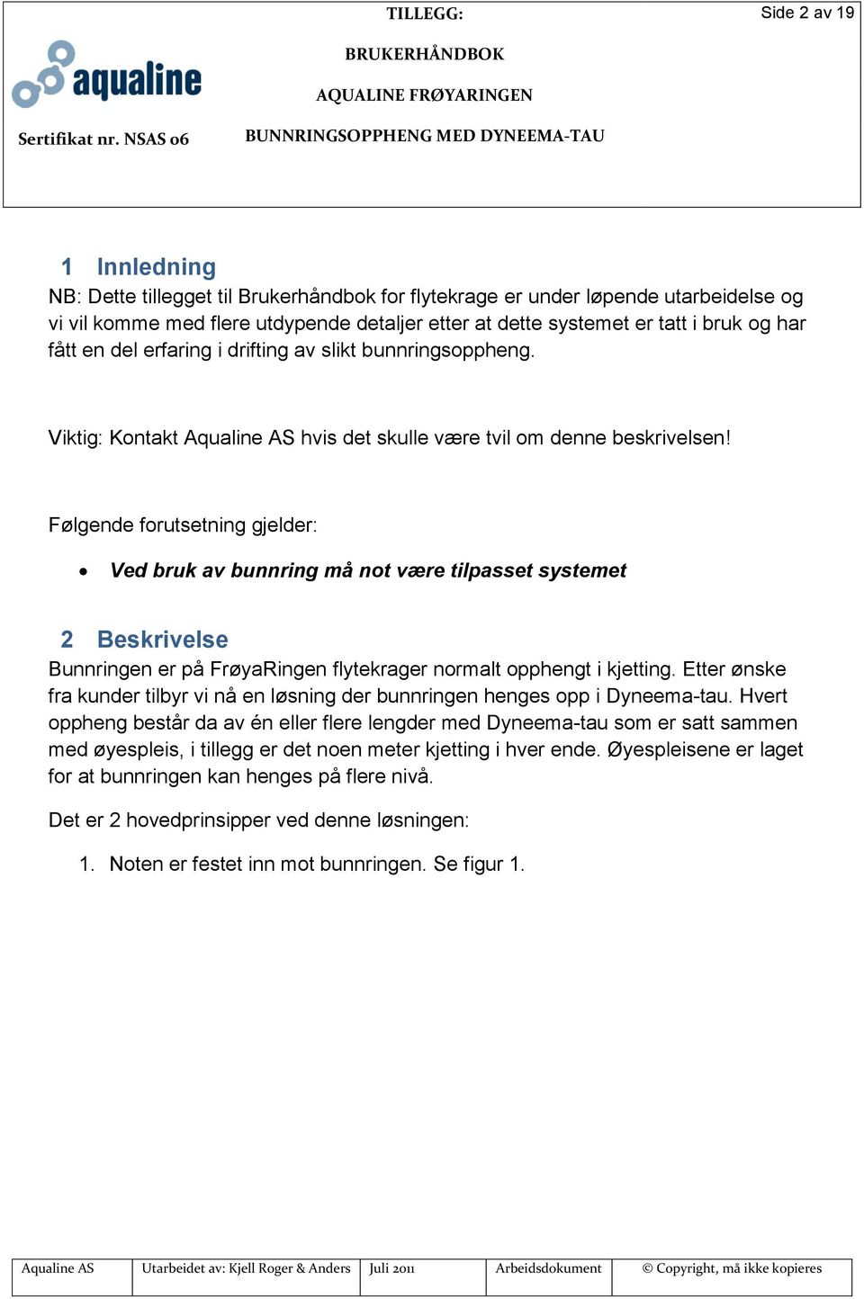 Følgende forutsetning gjelder: Ved bruk av bunnring må not være tilpasset systemet 2 Beskrivelse Bunnringen er på FrøyaRingen flytekrager normalt opphengt i kjetting.