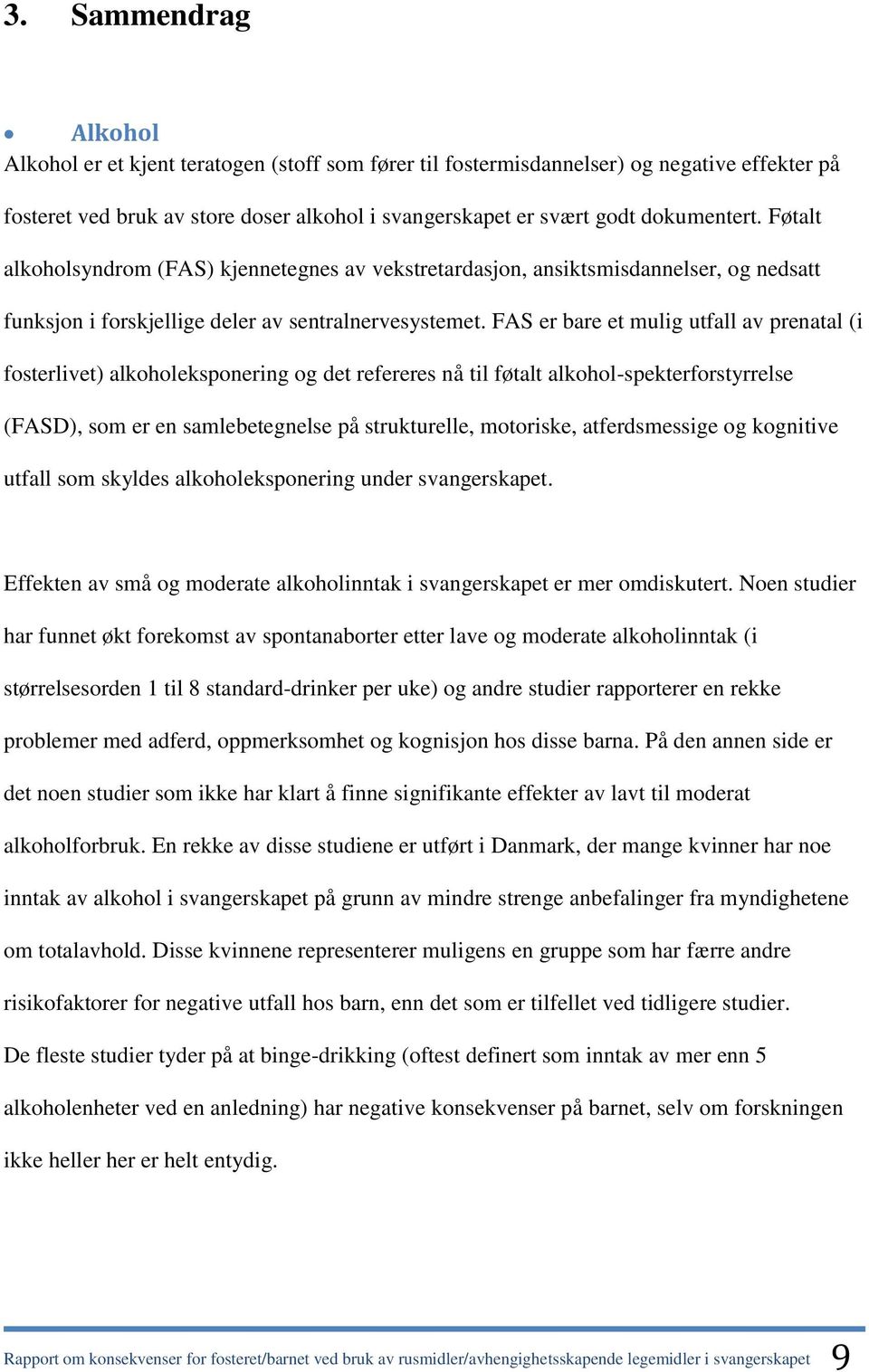 FAS er bare et mulig utfall av prenatal (i fosterlivet) alkoholeksponering og det refereres nå til føtalt alkohol-spekterforstyrrelse (FASD), som er en samlebetegnelse på strukturelle, motoriske,