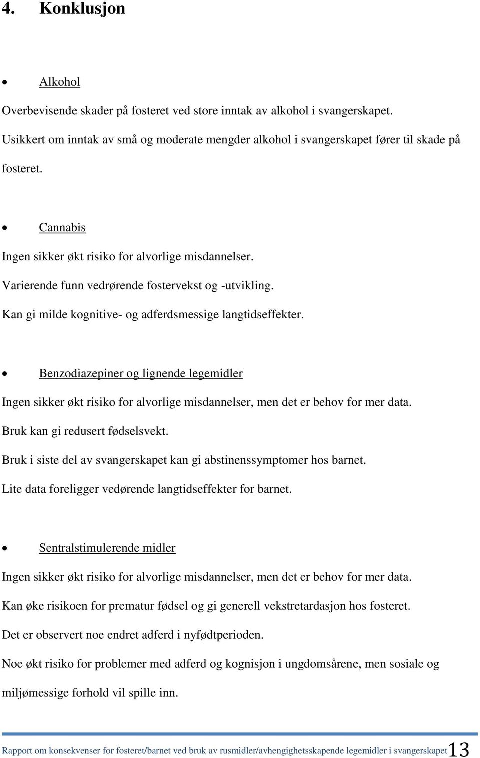 Benzodiazepiner og lignende legemidler Ingen sikker økt risiko for alvorlige misdannelser, men det er behov for mer data. Bruk kan gi redusert fødselsvekt.